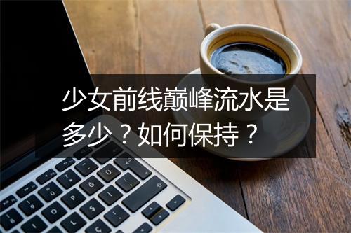 少女前线巅峰流水是多少？如何保持？