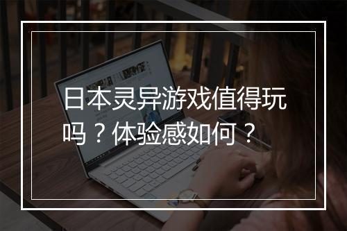 日本灵异游戏值得玩吗？体验感如何？