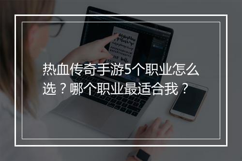 热血传奇手游5个职业怎么选？哪个职业最适合我？