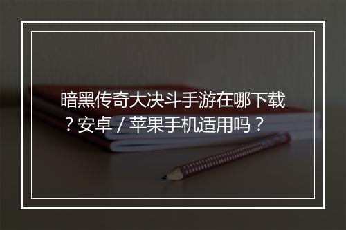 暗黑传奇大决斗手游在哪下载？安卓／苹果手机适用吗？