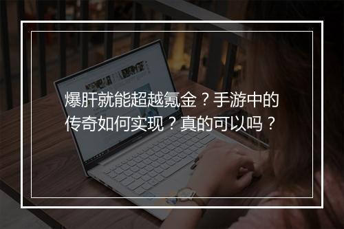 爆肝就能超越氪金？手游中的传奇如何实现？真的可以吗？