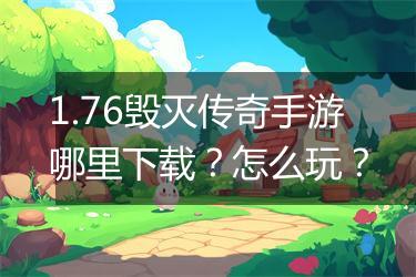 1.76毁灭传奇手游哪里下载？怎么玩？