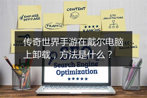 传奇世界手游在戴尔电脑上卸载，方法是什么？