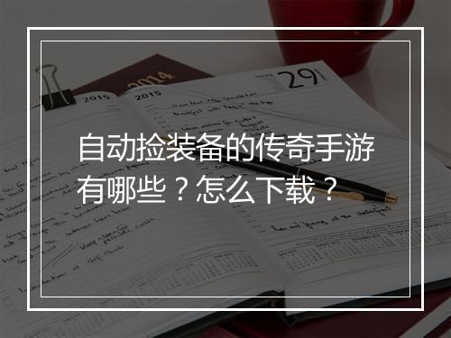 自动捡装备的传奇手游有哪些？怎么下载？