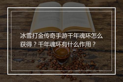 冰雪打金传奇手游千年魂环怎么获得？千年魂环有什么作用？