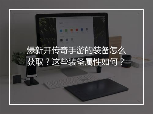 爆新开传奇手游的装备怎么获取？这些装备属性如何？