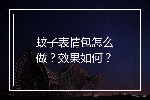 蚊子表情包怎么做？效果如何？