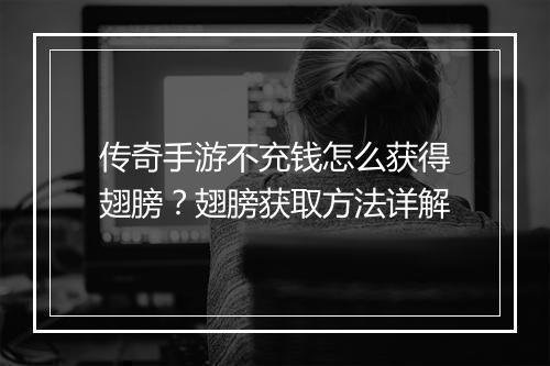 传奇手游不充钱怎么获得翅膀？翅膀获取方法详解