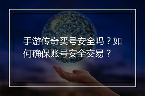 手游传奇买号安全吗？如何确保账号安全交易？