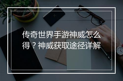 传奇世界手游神威怎么得？神威获取途径详解