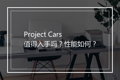Project Cars值得入手吗？性能如何？