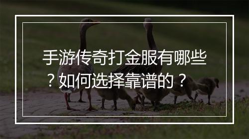手游传奇打金服有哪些？如何选择靠谱的？