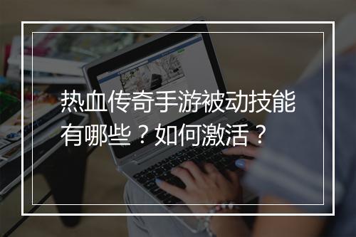 热血传奇手游被动技能有哪些？如何激活？