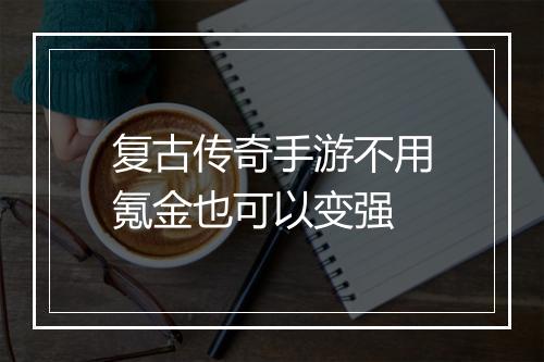 复古传奇手游不用氪金也可以变强