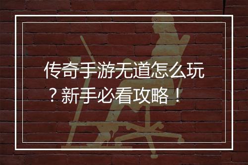传奇手游无道怎么玩？新手必看攻略！