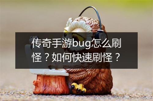 传奇手游bug怎么刷怪？如何快速刷怪？