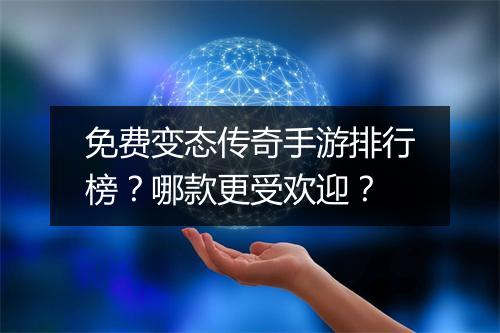 免费变态传奇手游排行榜？哪款更受欢迎？