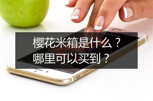 樱花米箱是什么？哪里可以买到？