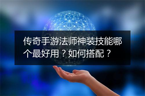 传奇手游法师神装技能哪个最好用？如何搭配？