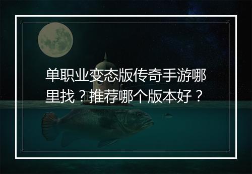 单职业变态版传奇手游哪里找？推荐哪个版本好？