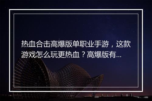 热血合击高爆版单职业手游，这款游戏怎么玩更热血？高爆版有何特色？