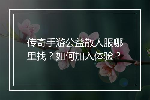 传奇手游公益散人服哪里找？如何加入体验？