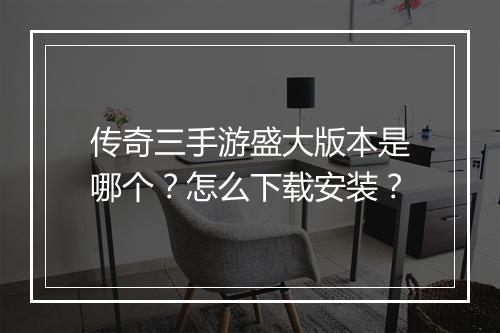 传奇三手游盛大版本是哪个？怎么下载安装？