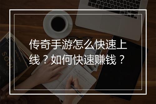 传奇手游怎么快速上线？如何快速赚钱？