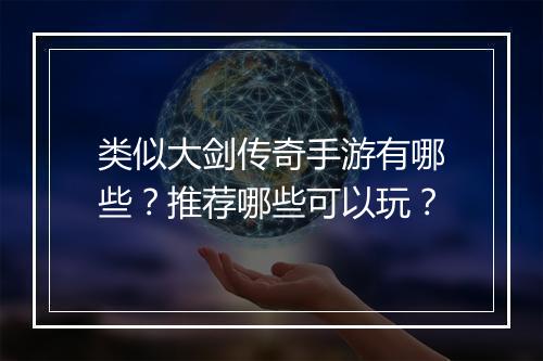 类似大剑传奇手游有哪些？推荐哪些可以玩？