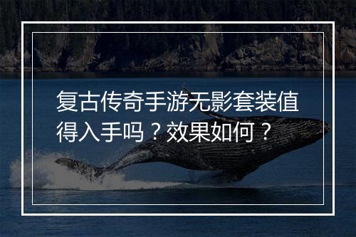 复古传奇手游无影套装值得入手吗？效果如何？