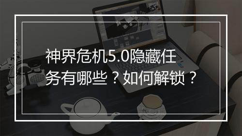 神界危机5.0隐藏任务有哪些？如何解锁？