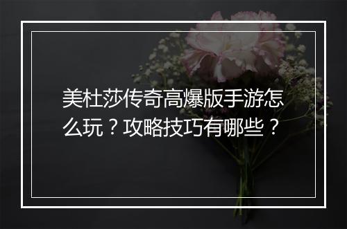 美杜莎传奇高爆版手游怎么玩？攻略技巧有哪些？