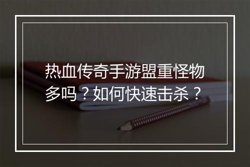 热血传奇手游盟重怪物多吗？如何快速击杀？