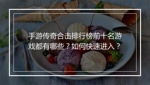 手游传奇合击排行榜前十名游戏都有哪些？如何快速进入？
