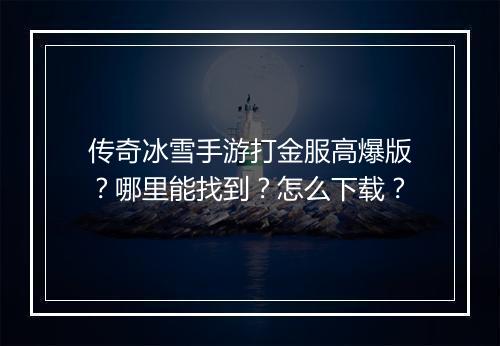 传奇冰雪手游打金服高爆版？哪里能找到？怎么下载？