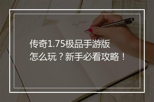 传奇1.75极品手游版怎么玩？新手必看攻略！