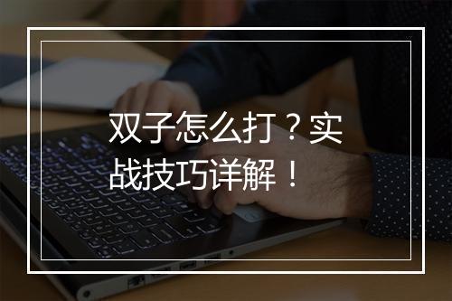 双子怎么打？实战技巧详解！