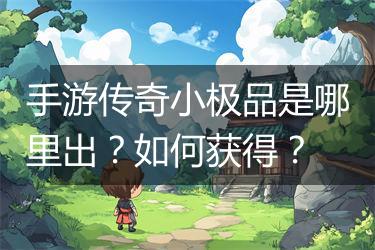 手游传奇小极品是哪里出？如何获得？