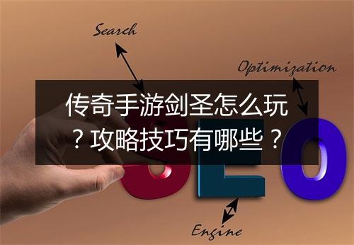 传奇手游剑圣怎么玩？攻略技巧有哪些？