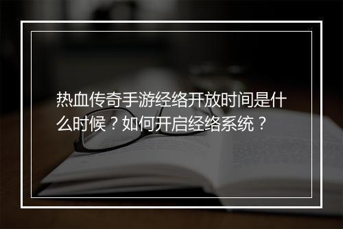 热血传奇手游经络开放时间是什么时候？如何开启经络系统？