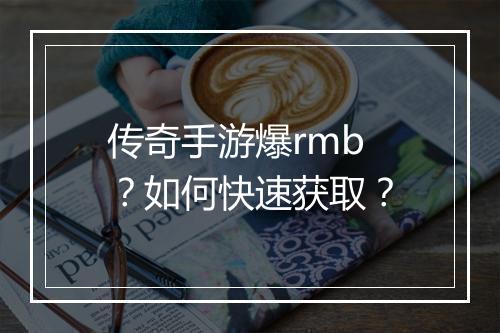 传奇手游爆rmb？如何快速获取？