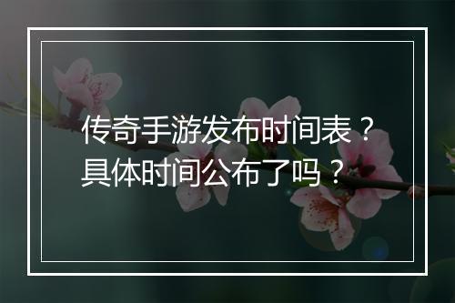 传奇手游发布时间表？具体时间公布了吗？