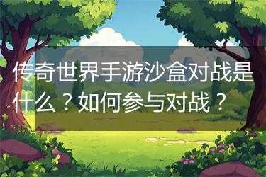 传奇世界手游沙盒对战是什么？如何参与对战？