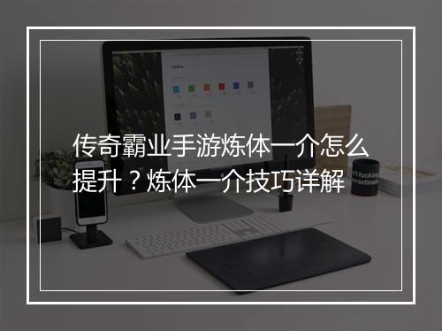 传奇霸业手游炼体一介怎么提升？炼体一介技巧详解