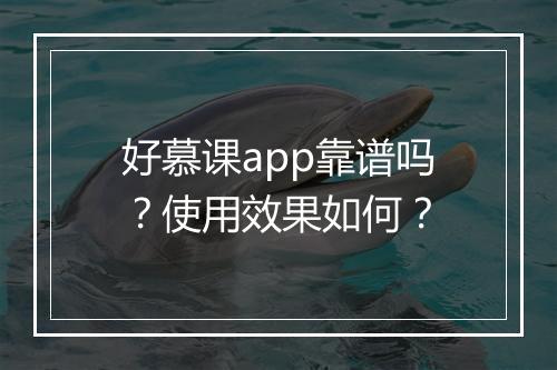 好慕课app靠谱吗？使用效果如何？