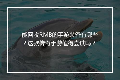 能回收RMB的手游装备有哪些？这款传奇手游值得尝试吗？