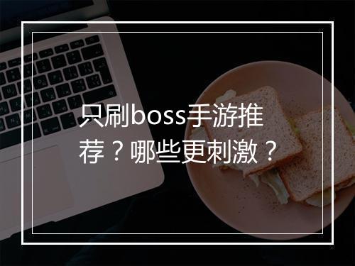 只刷boss手游推荐？哪些更刺激？