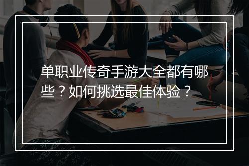 单职业传奇手游大全都有哪些？如何挑选最佳体验？