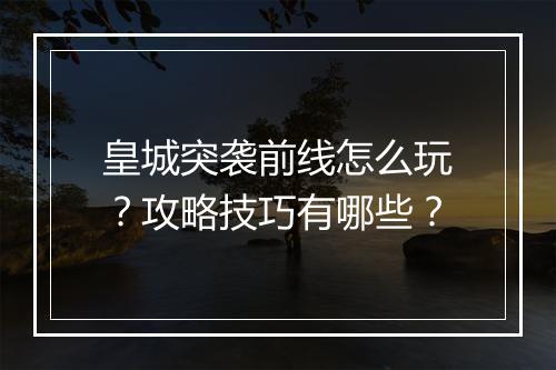 皇城突袭前线怎么玩？攻略技巧有哪些？