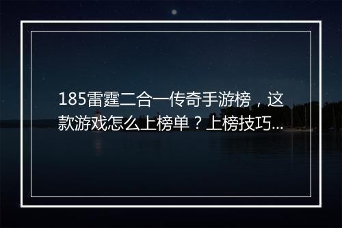 185雷霆二合一传奇手游榜，这款游戏怎么上榜单？上榜技巧有哪些？